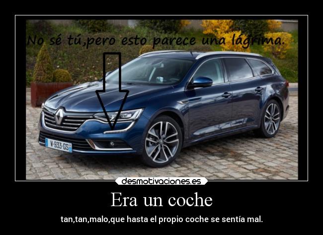 Era un coche - tan,tan,malo,que hasta el propio coche se sentía mal.