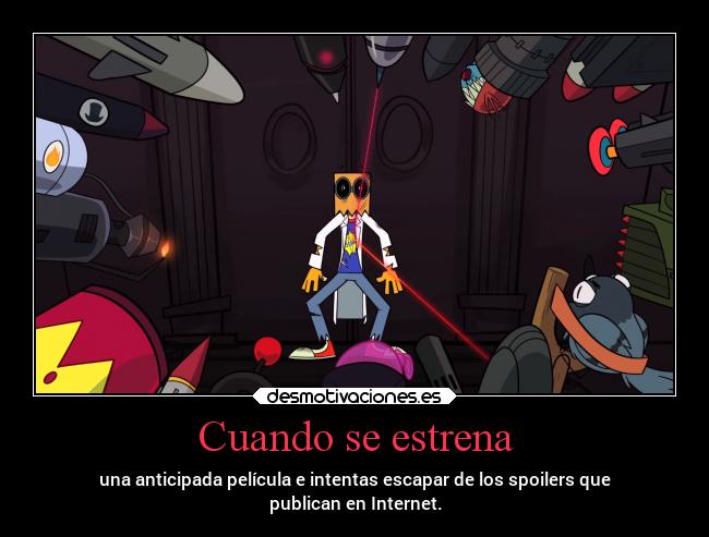 Cuando se estrena - una anticipada película e intentas escapar de los spoilers que
publican en Internet.