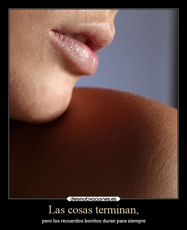 Las cosas terminan, -
