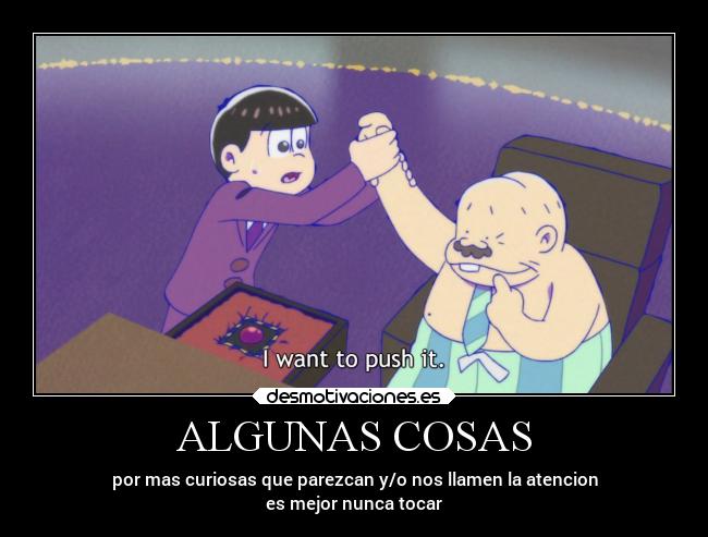 ALGUNAS COSAS - por mas curiosas que parezcan y/o nos llamen la atencion
es mejor nunca tocar