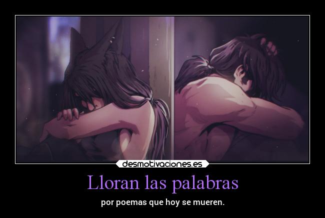 Lloran las palabras - por poemas que hoy se mueren.
