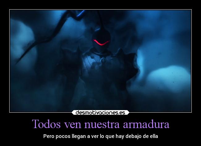 Todos ven nuestra armadura - Pero pocos llegan a ver lo que hay debajo de ella
