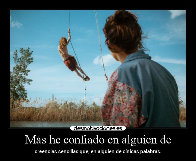 Más he confiado en alguien de -