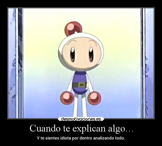 Cuando te explican algo… - Y te sientes idiota por dentro analizando todo.