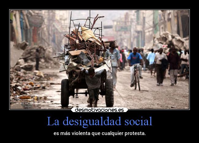 La desigualdad social - es más violenta que cualquier protesta.