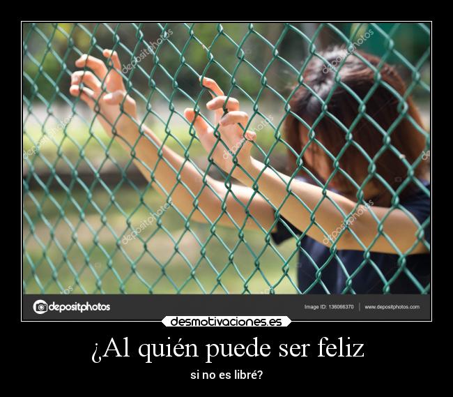 ¿Al quién puede ser feliz - si no es libré?