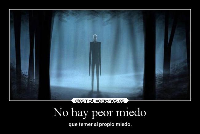 No hay peor miedo - que temer al propio miedo.