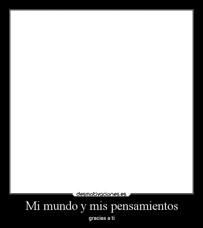Mi mundo y mis pensamientos - gracias a ti