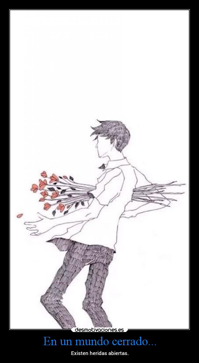 En un mundo cerrado... - Existen heridas abiertas.