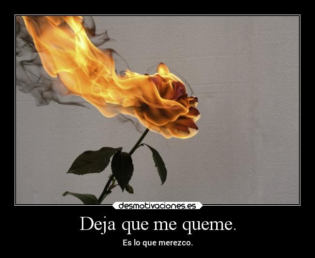 Deja que me queme. - 