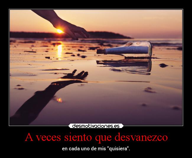 A veces siento que desvanezco - en cada uno de mis quisiera.