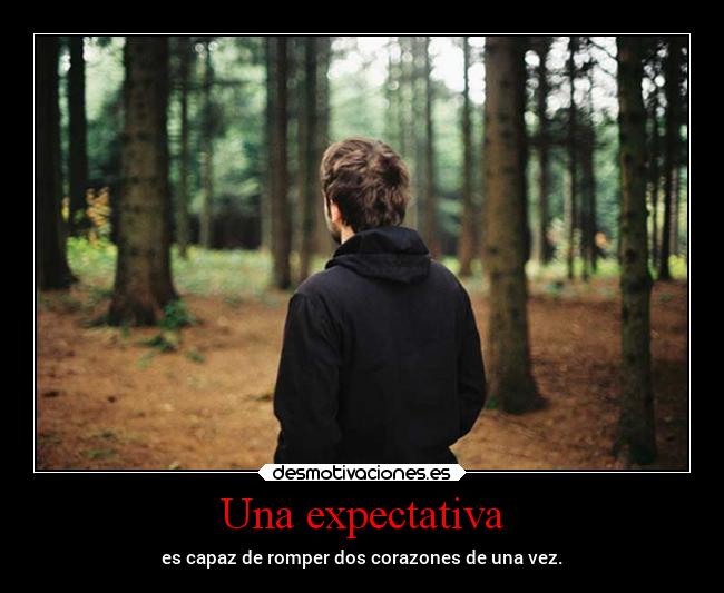 Una expectativa - es capaz de romper dos corazones de una vez.