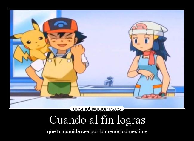 Cuando al fin logras - que tu comida sea por lo menos comestible