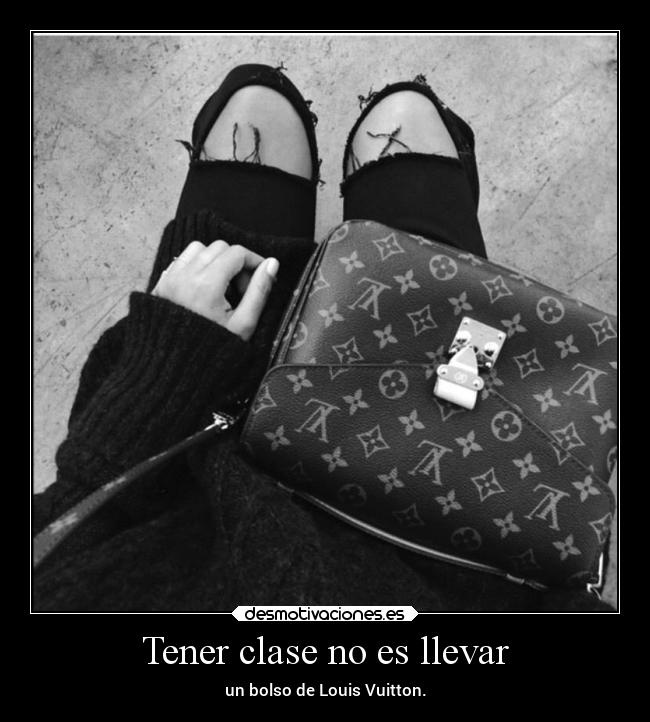 Tener clase no es llevar - un bolso de Louis Vuitton.