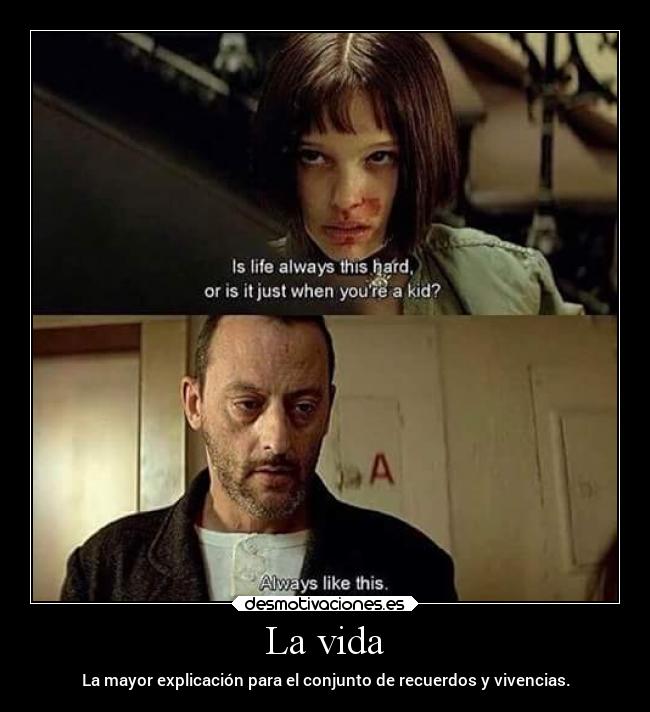 La vida - La mayor explicación para el conjunto de recuerdos y vivencias.