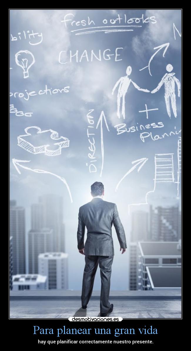 Para planear una gran vida - hay que planificar correctamente nuestro presente.