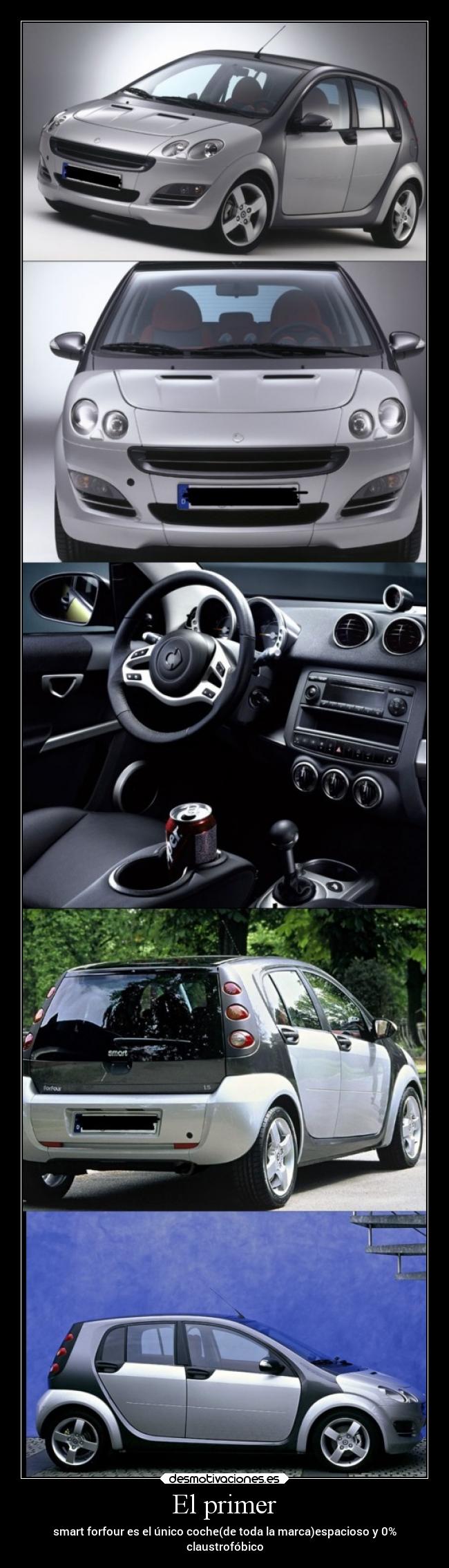El primer - smart forfour es el único coche(de toda la marca)espacioso y 0%
claustrofóbico