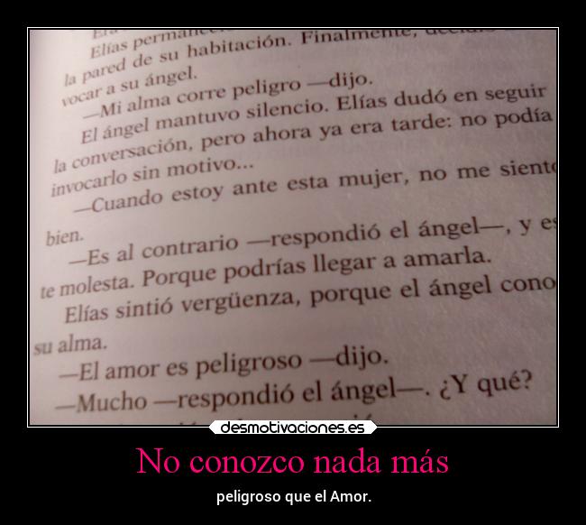 No conozco nada más - peligroso que el Amor.