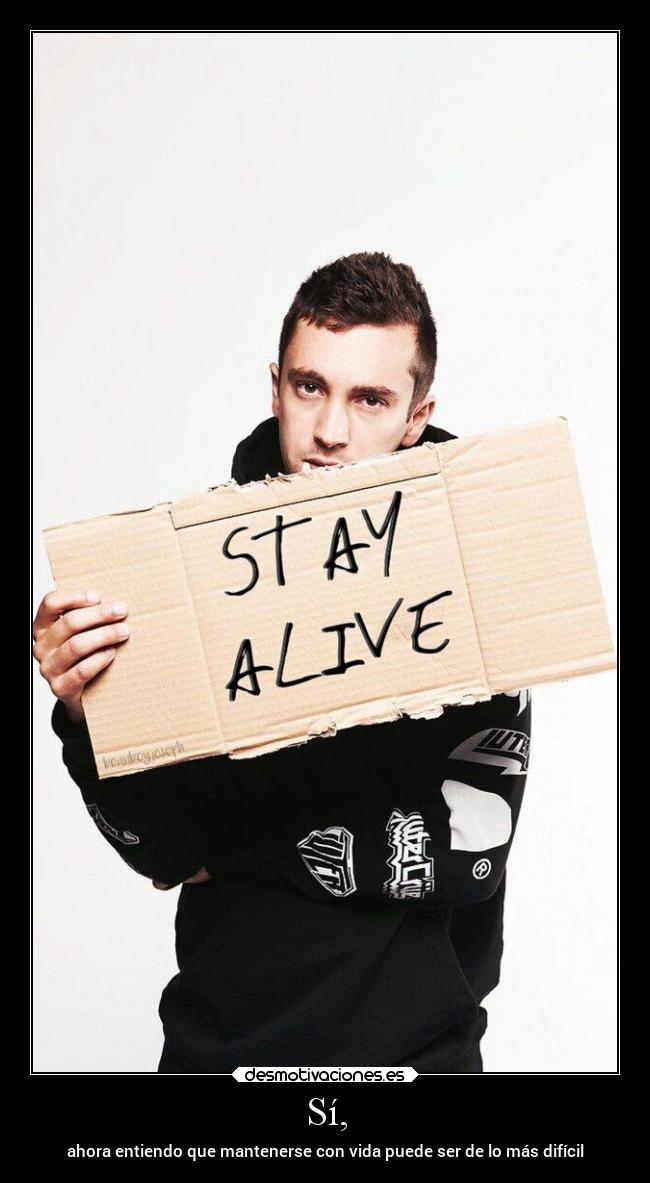 Sí, - ahora entiendo que mantenerse con vida puede ser de lo más difícil