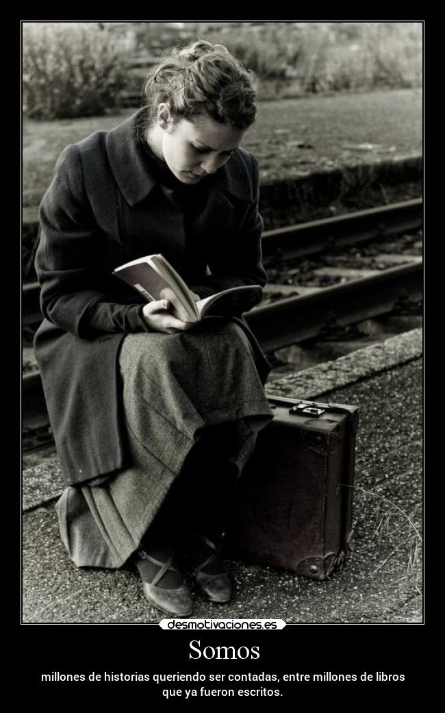 Somos - millones de historias queriendo ser contadas, entre millones de libros
que ya fueron escritos.