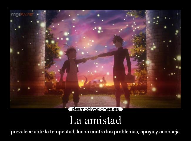 La amistad - prevalece ante la tempestad, lucha contra los problemas, apoya y aconseja.