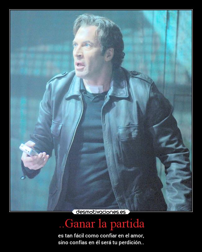 ..Ganar la partida - es tan fácil como confiar en el amor,
sino confías en él será tu perdición..