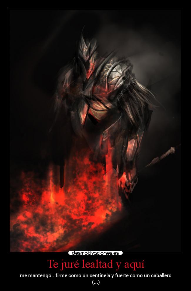 Te juré lealtad y aquí - me mantengo.. firme como un centinela y fuerte como un caballero
(...)