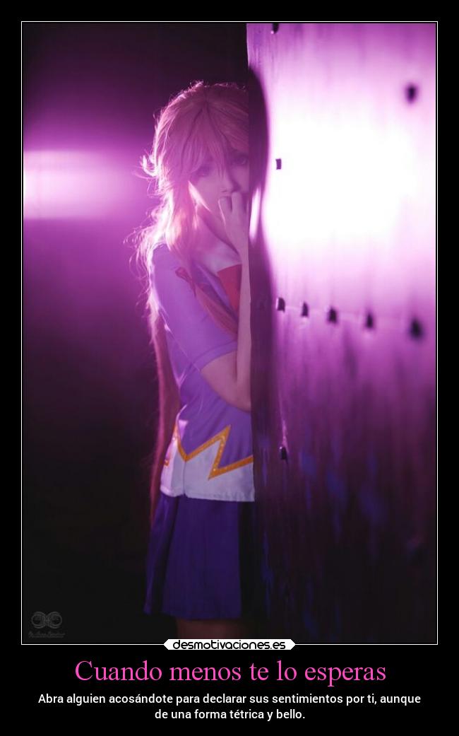 Cuando menos te lo esperas - Abra alguien acosándote para declarar sus sentimientos por ti, aunque
de una forma tétrica y bello.