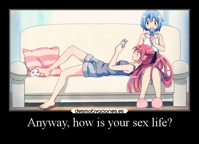 Anyway, how is your sex life? - 