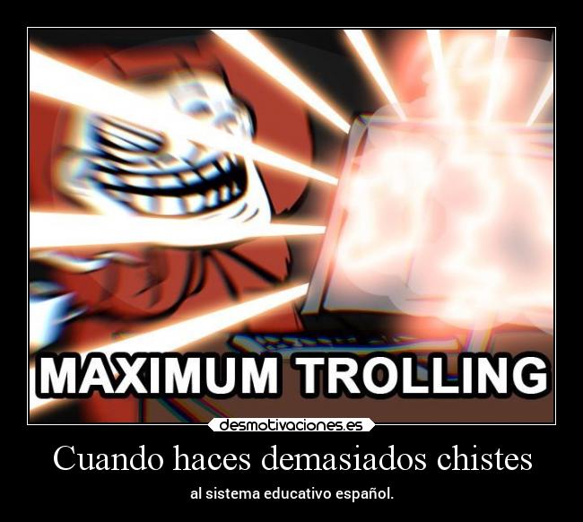 Cuando haces demasiados chistes - al sistema educativo español.