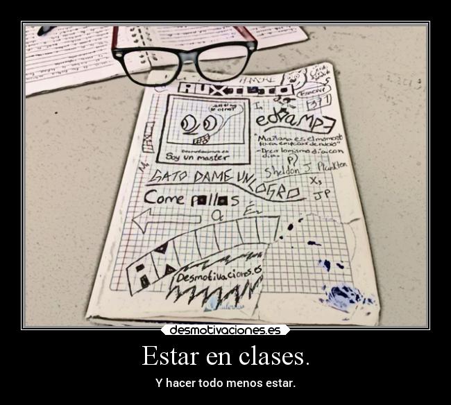 Estar en clases. - Y hacer todo menos estar.