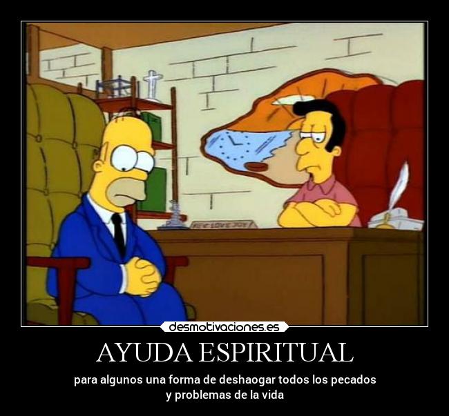 AYUDA ESPIRITUAL - para algunos una forma de deshaogar todos los pecados
y problemas de la vida