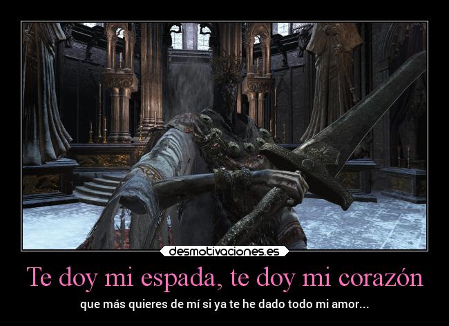 Te doy mi espada, te doy mi corazón - que más quieres de mí si ya te he dado todo mi amor...