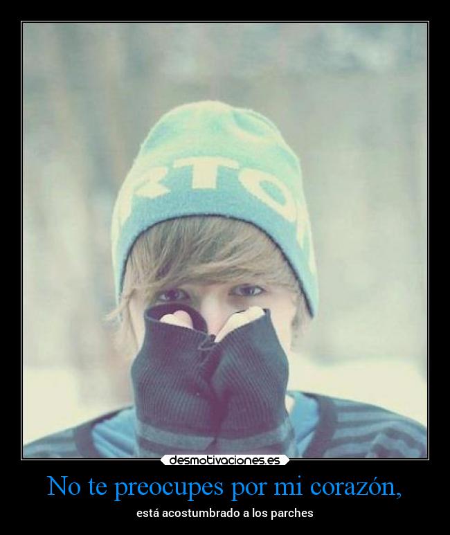 No te preocupes por mi corazón, - está acostumbrado a los parches