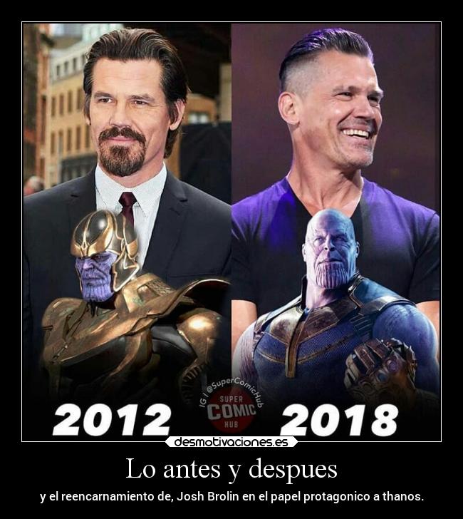 Lo antes y despues - y el reencarnamiento de, Josh Brolin en el papel protagonico a thanos.