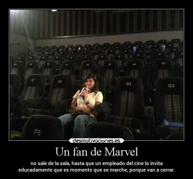 Un fan de Marvel - no sale de la sala, hasta que un empleado del cine lo invita
educadamente que es momento que se marche, porque van a cerrar.