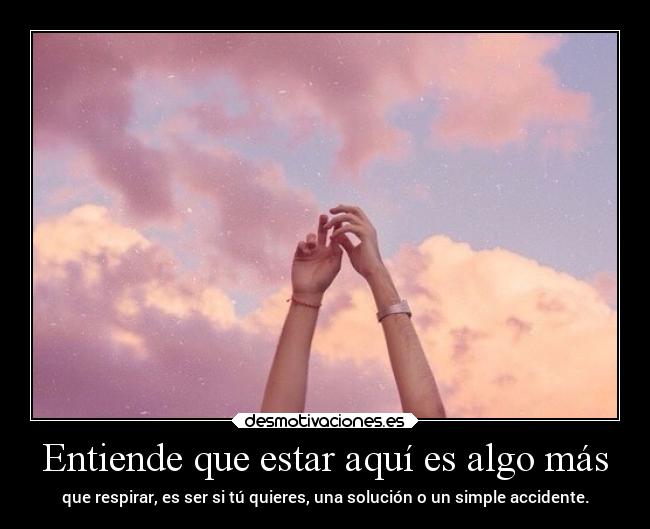 Entiende que estar aquí es algo más - 