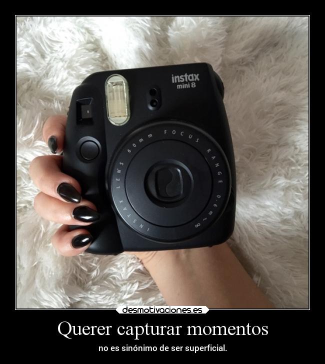 Querer capturar momentos -
