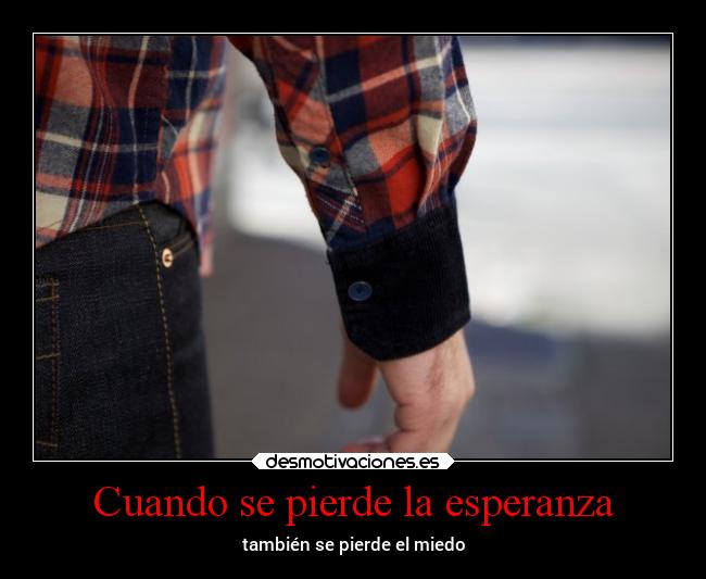 Cuando se pierde la esperanza - también se pierde el miedo