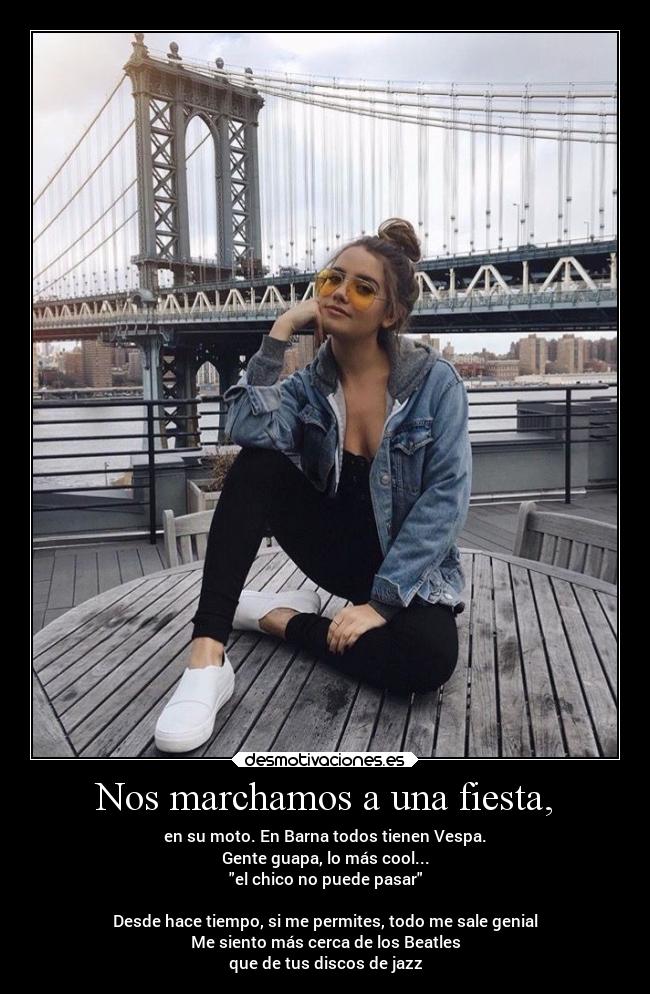 Nos marchamos a una fiesta, -