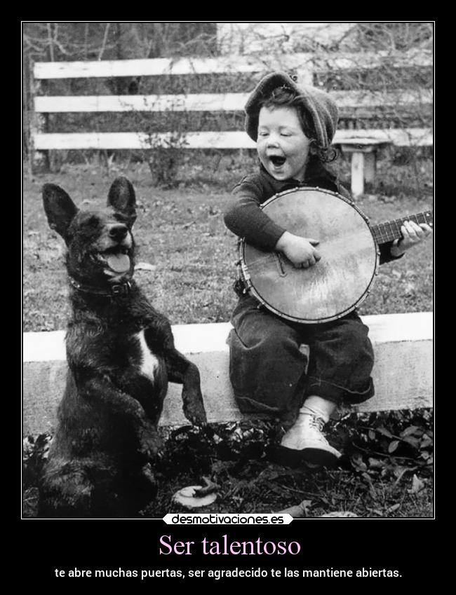 Ser talentoso - te abre muchas puertas, ser agradecido te las mantiene abiertas.