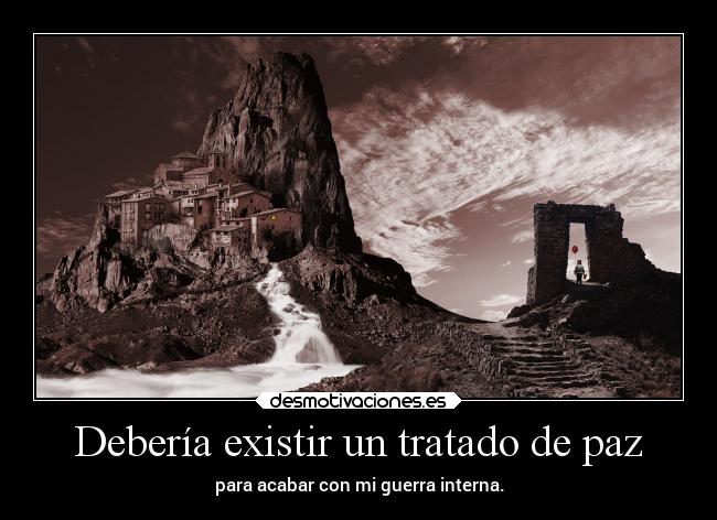 Debería existir un tratado de paz - para acabar con mi guerra interna.