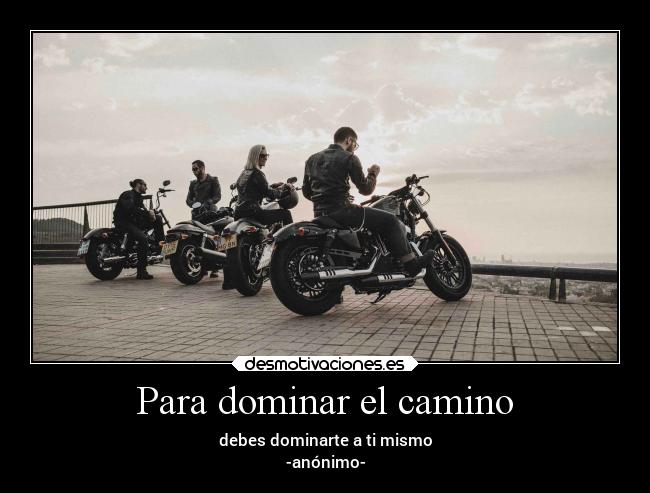 Para dominar el camino - debes dominarte a ti mismo
-anónimo-