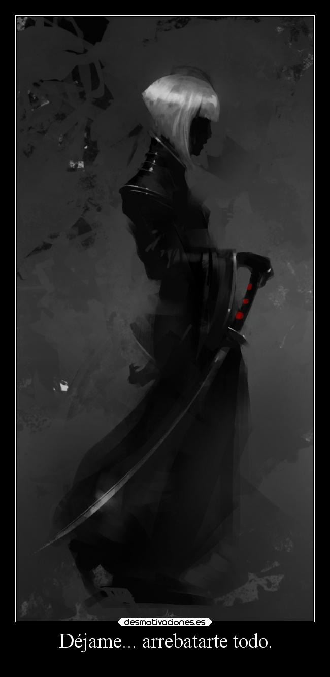 Déjame... arrebatarte todo. -