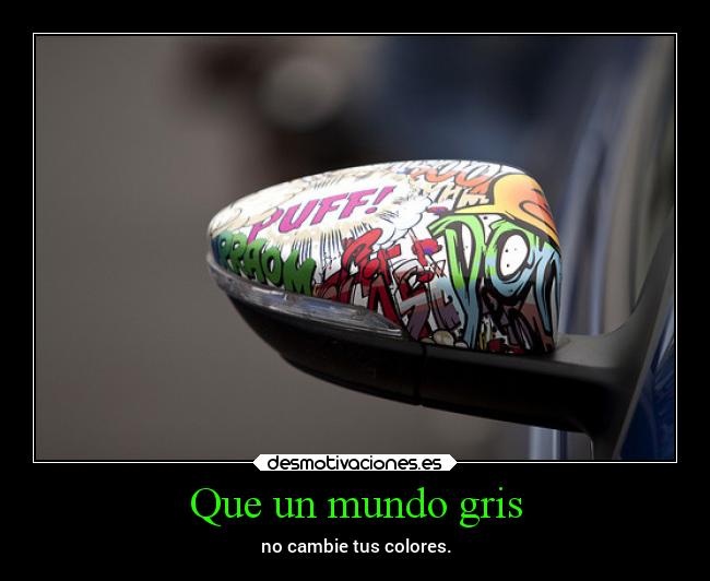 Que un mundo gris - no cambie tus colores.