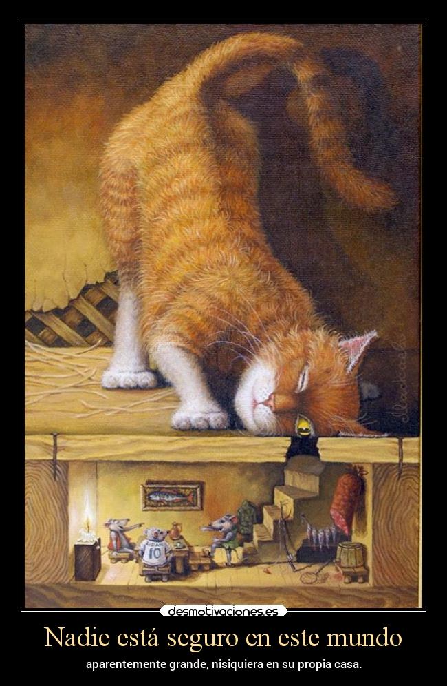 Nadie está seguro en este mundo - aparentemente grande, nisiquiera en su propia casa.