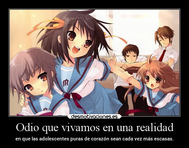 Odio que vivamos en una realidad - en que las adolescentes puras de corazón sean cada vez más escasas.