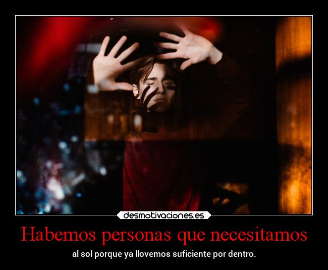 Habemos personas que necesitamos - al sol porque ya llovemos suficiente por dentro.