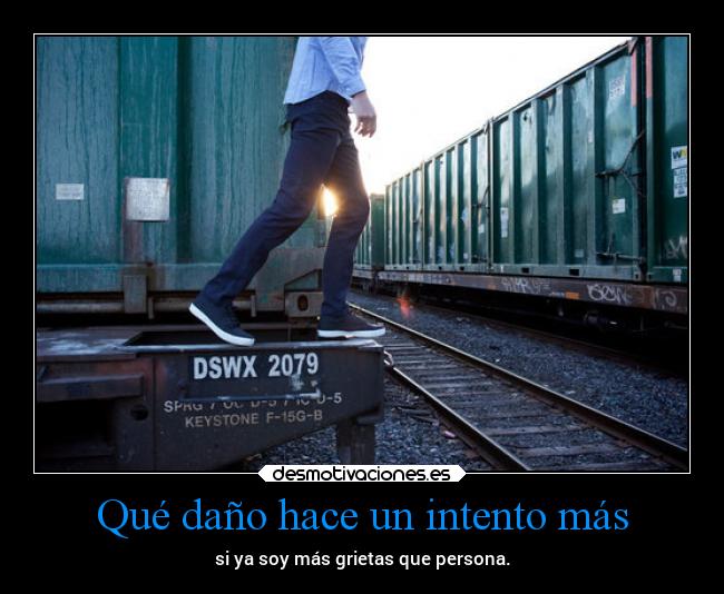 Qué daño hace un intento más - si ya soy más grietas que persona.