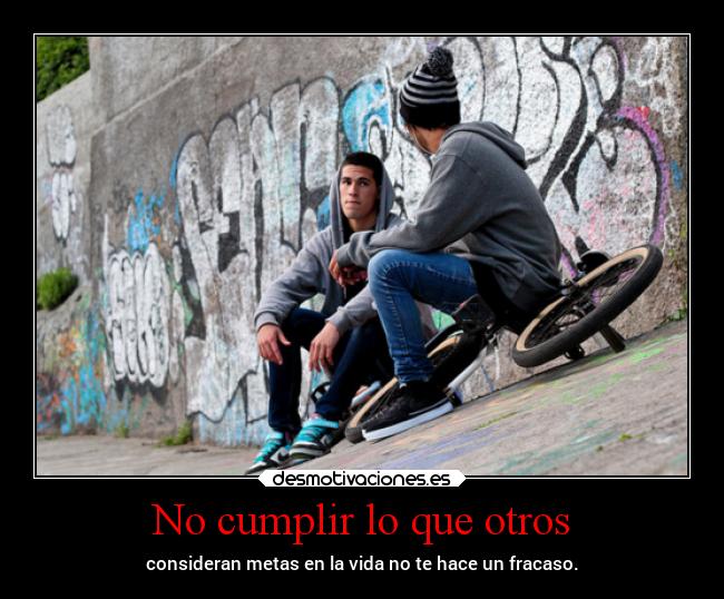 No cumplir lo que otros - consideran metas en la vida no te hace un fracaso.